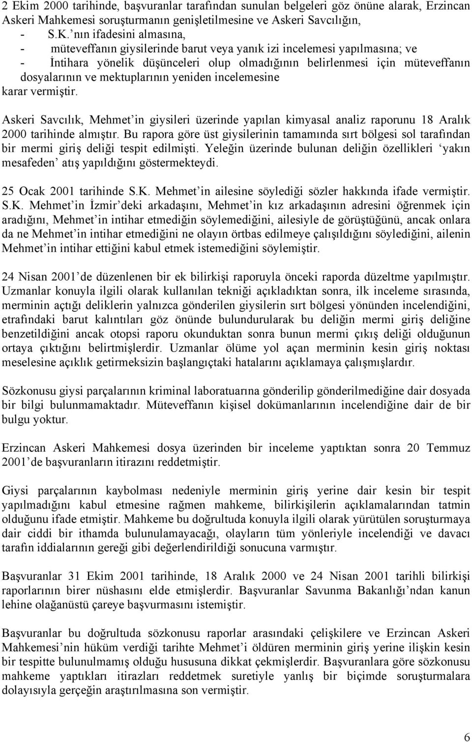 mektuplarının yeniden incelemesine karar vermiştir. Askeri Savcılık, Mehmet in giysileri üzerinde yapılan kimyasal analiz raporunu 18 Aralık 2000 tarihinde almıştır.