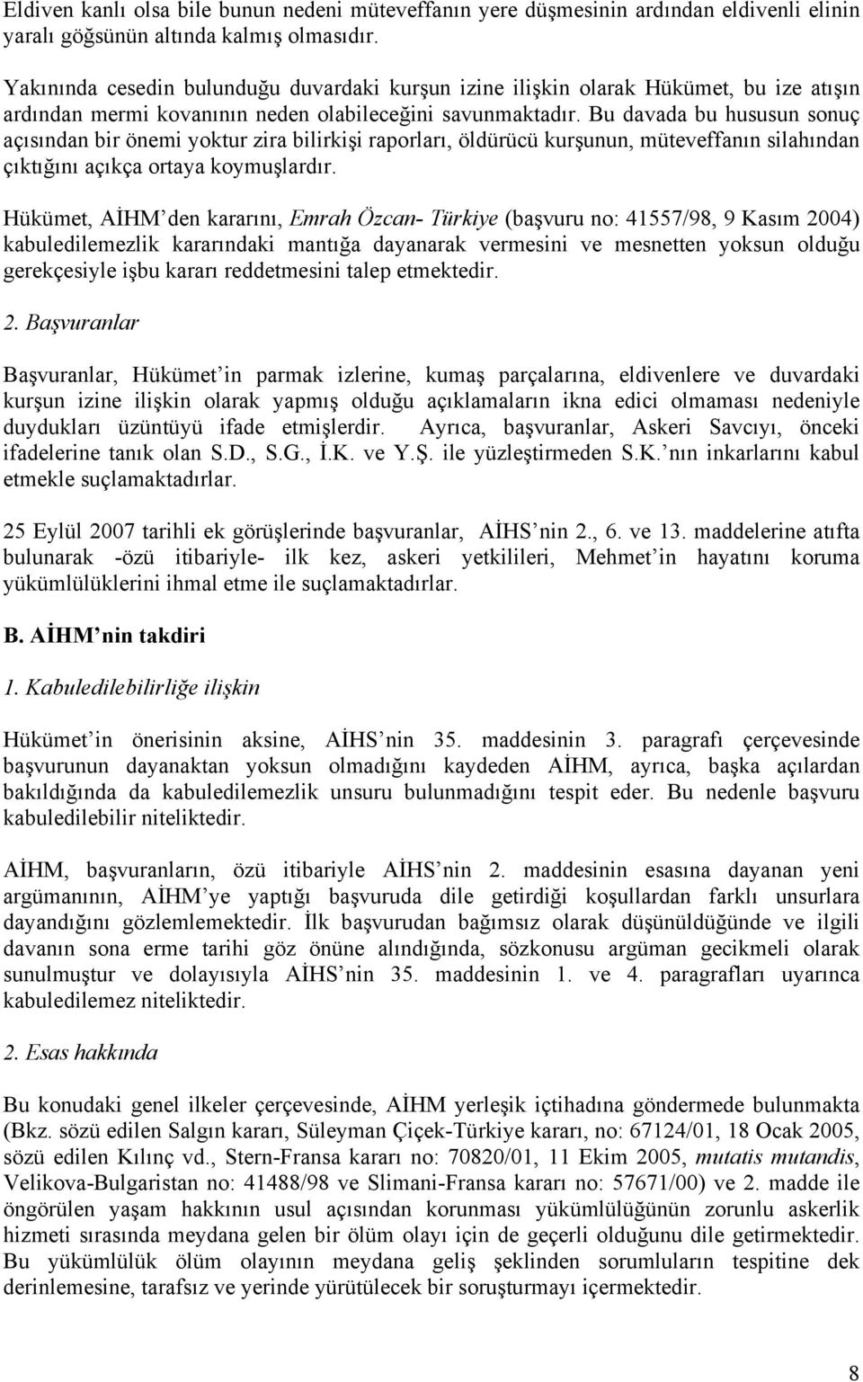 Bu davada bu hususun sonuç açısından bir önemi yoktur zira bilirkişi raporları, öldürücü kurşunun, müteveffanın silahından çıktığını açıkça ortaya koymuşlardır.