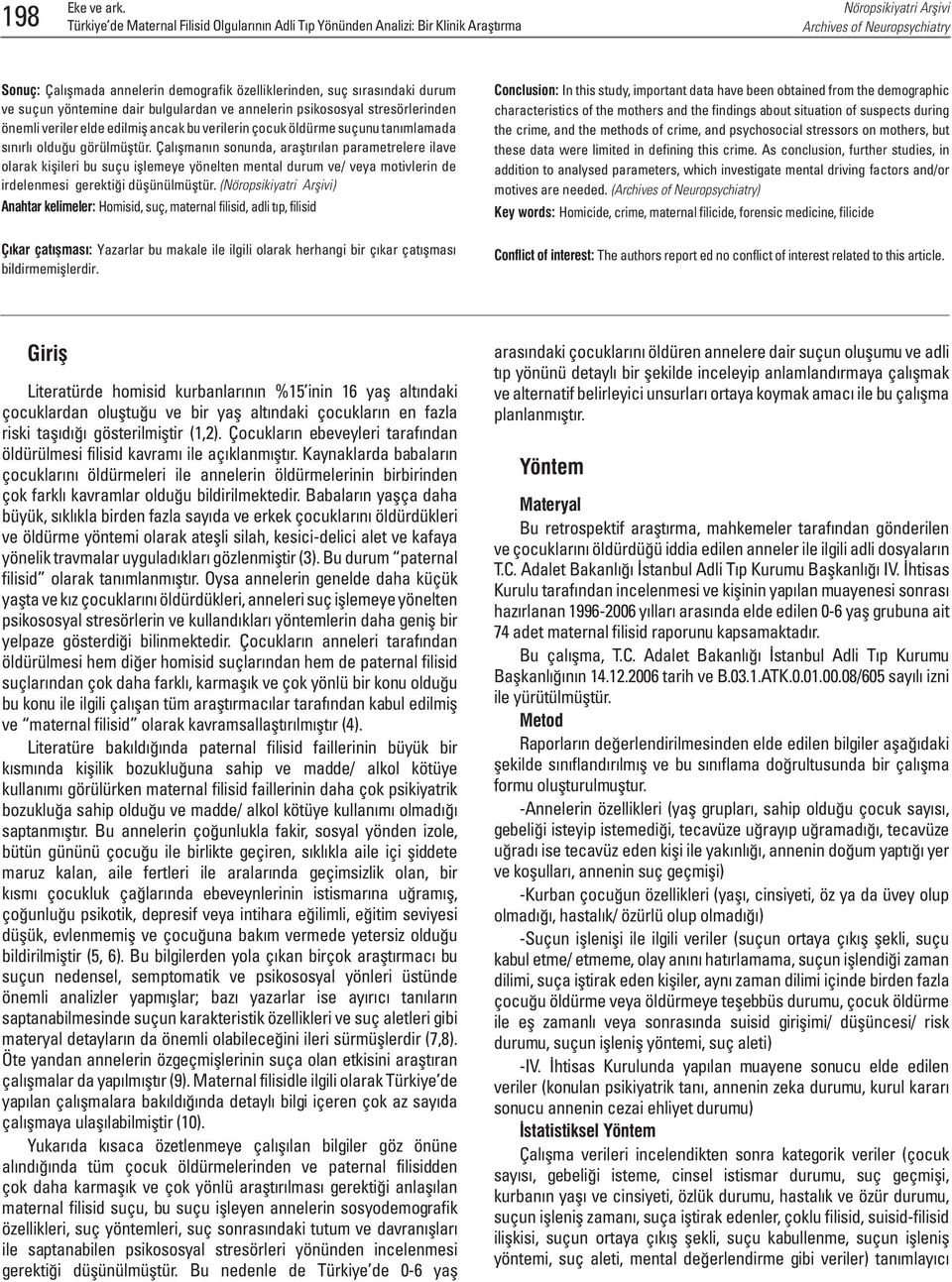 Çalışmanın sonunda, araştırılan parametrelere ilave olarak kişileri bu suçu işlemeye yönelten mental durum ve/ veya motivlerin de irdelenmesi gerektiği düşünülmüştür.