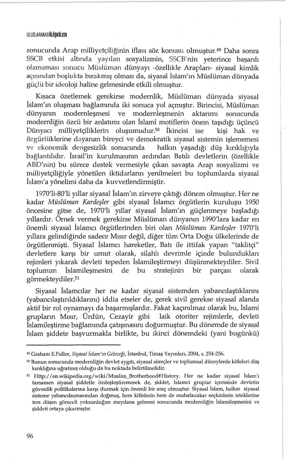 Klsaca ozetlemek gerekirse modernlik, Musluman dunyada siyasal islam'm olu;;masl baglammda iki sonuca yol ac;ml;;hr.