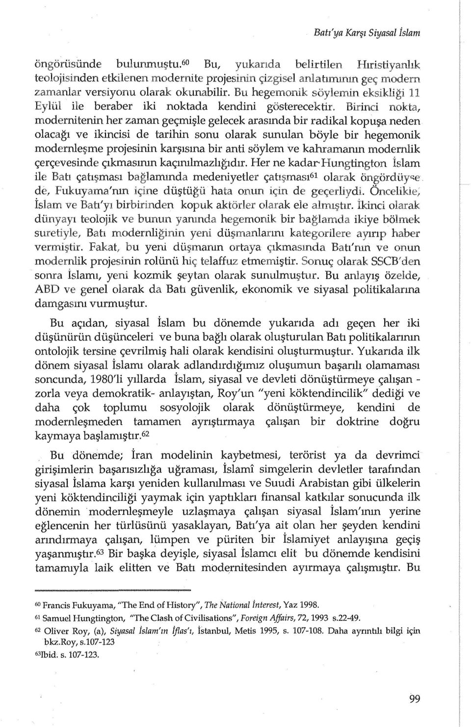 le gelecek arasmda bir radikal kopu~a neden olacagl ve ikincisi de tarihin sonu olarak sunulan boyle bir hegemonik modernle~me projesinin kar~lsma bir anti soylem ve kahramanm modernlik