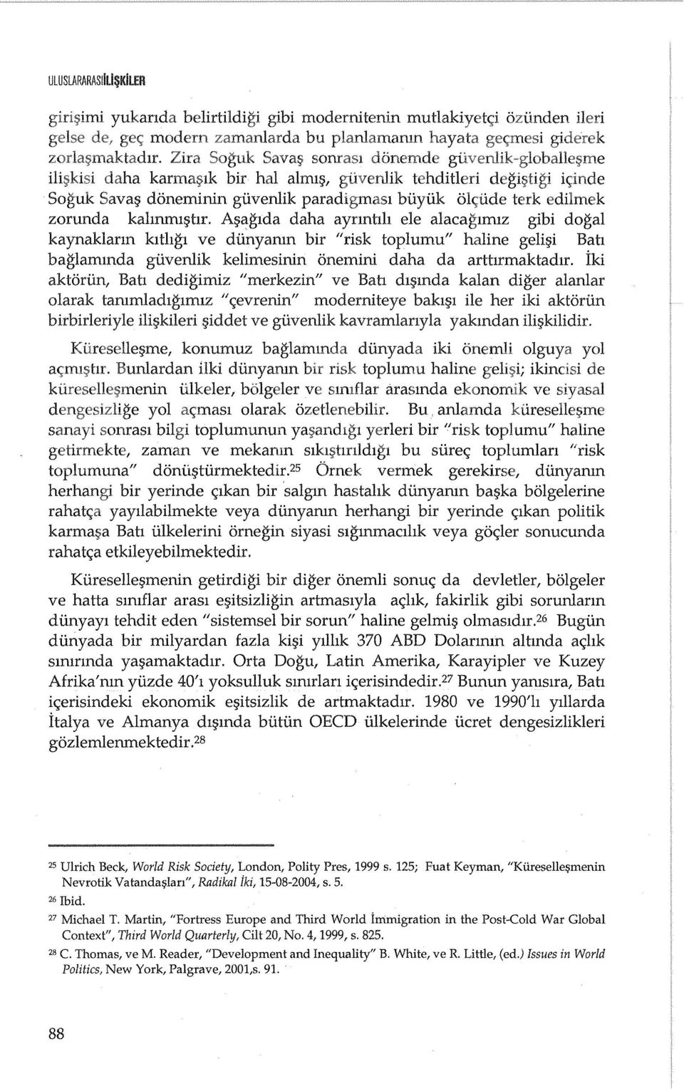 aglda daha aynntlh ele alacaglmlz gibi dogal kaynaklarm klthgl ve dtinyanm bir "risk toplumu" haline gelil?i Bah baglammda guvenlik kelimesinin onemini daha da arttlrmaktadlr.