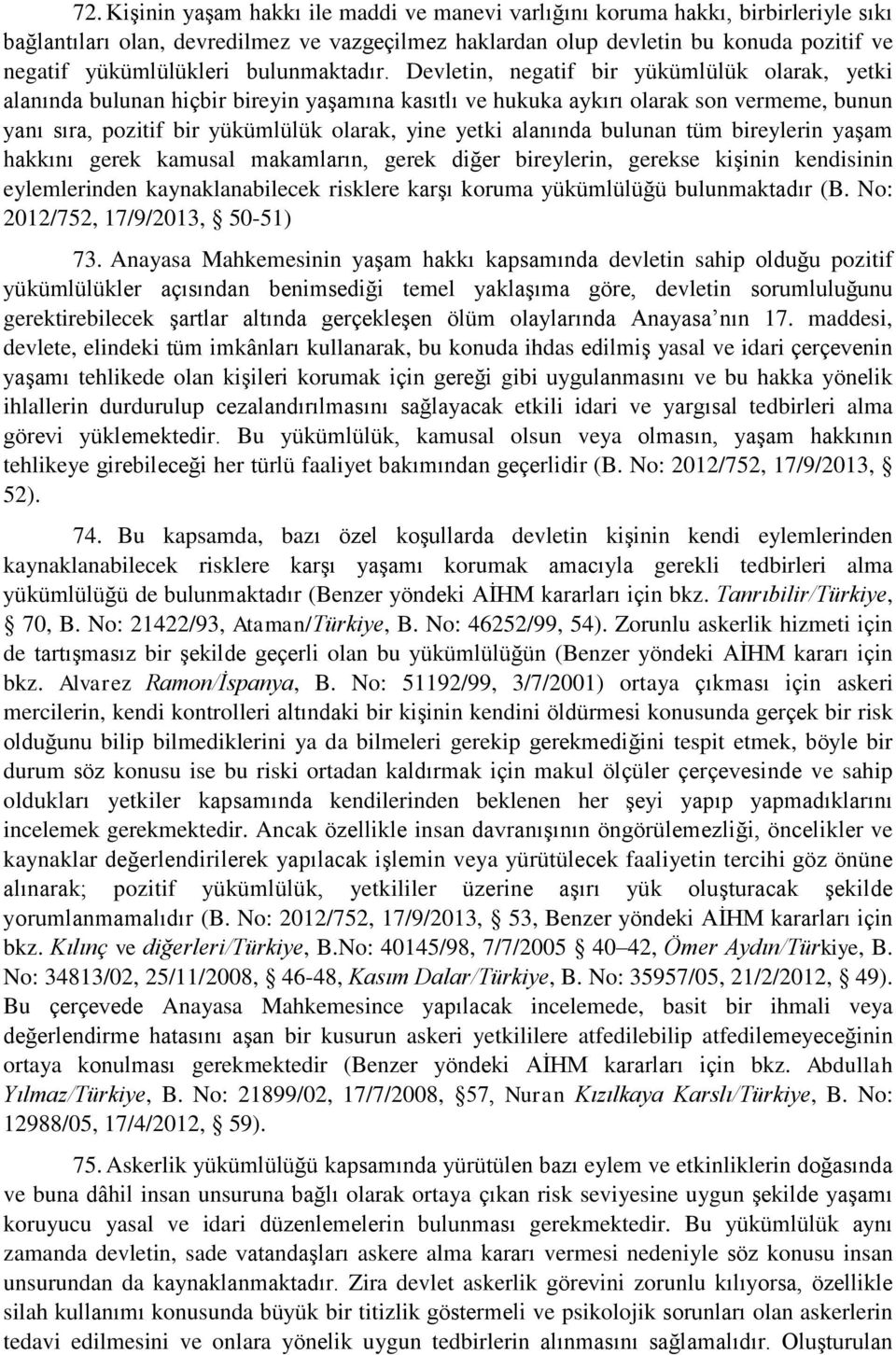 Devletin, negatif bir yükümlülük olarak, yetki alanında bulunan hiçbir bireyin yaşamına kasıtlı ve hukuka aykırı olarak son vermeme, bunun yanı sıra, pozitif bir yükümlülük olarak, yine yetki