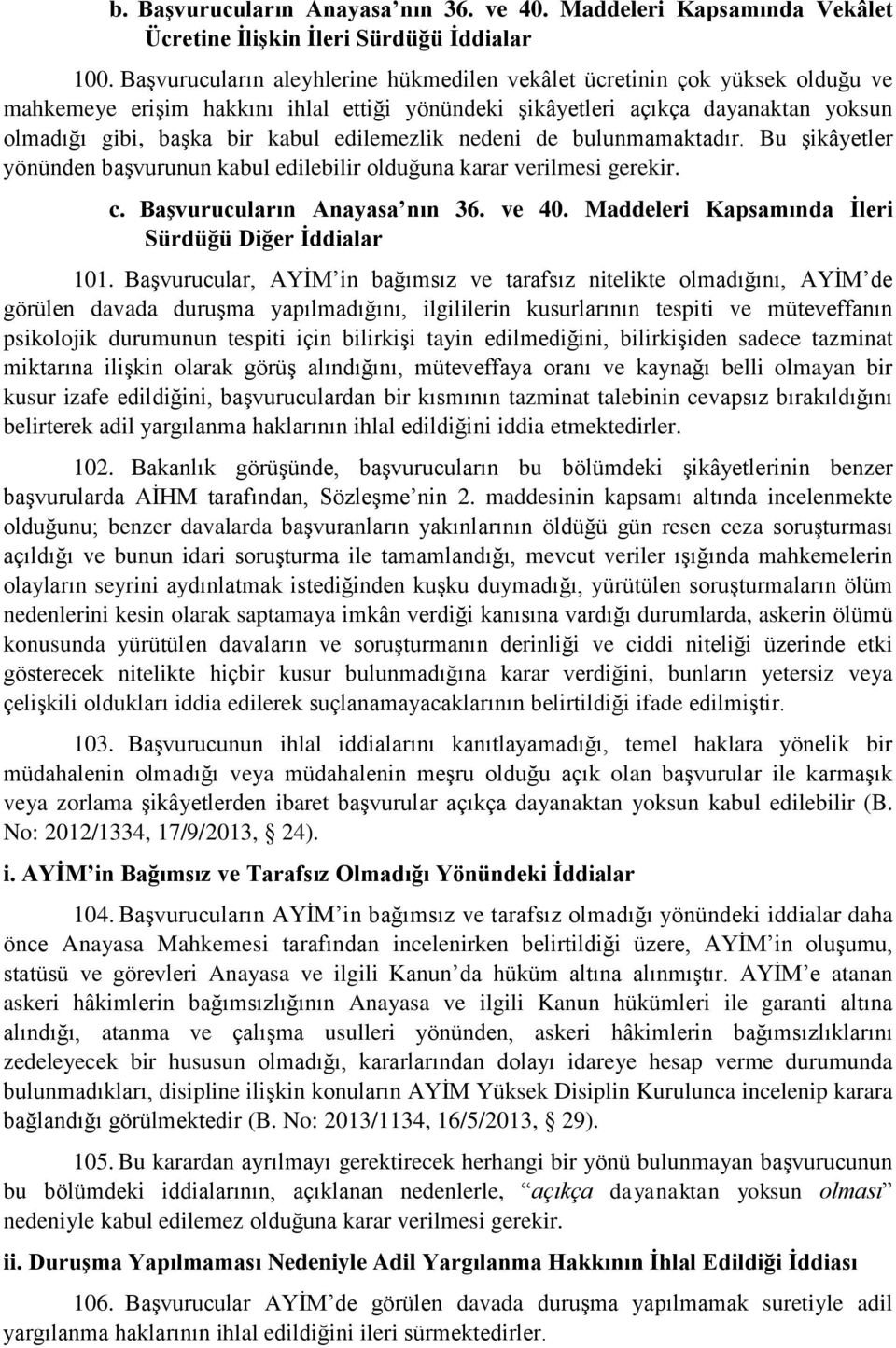 edilemezlik nedeni de bulunmamaktadır. Bu şikâyetler yönünden başvurunun kabul edilebilir olduğuna karar verilmesi gerekir. c. Başvurucuların Anayasa nın 36. ve 40.