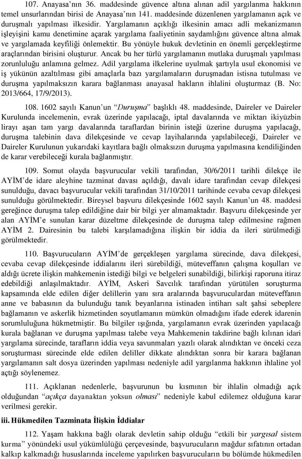 Bu yönüyle hukuk devletinin en önemli gerçekleştirme araçlarından birisini oluşturur. Ancak bu her türlü yargılamanın mutlaka duruşmalı yapılması zorunluluğu anlamına gelmez.