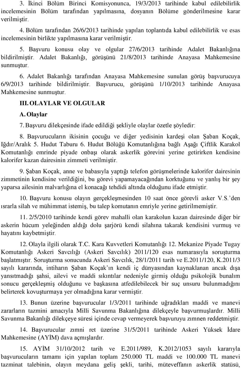 Başvuru konusu olay ve olgular 27/6/2013 tarihinde Adalet Bakanlığına bildirilmiştir. Adalet Bakanlığı, görüşünü 21/8/2013 tarihinde Anayasa Mahkemesine sunmuştur. 6.