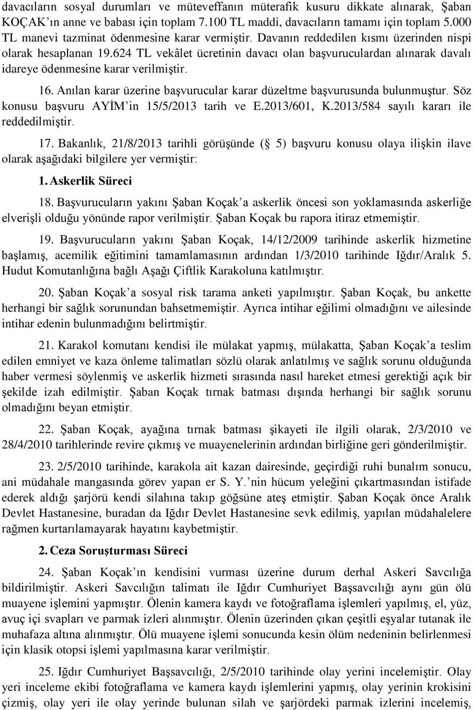 624 TL vekâlet ücretinin davacı olan başvuruculardan alınarak davalı idareye ödenmesine karar verilmiştir. 16. Anılan karar üzerine başvurucular karar düzeltme başvurusunda bulunmuştur.