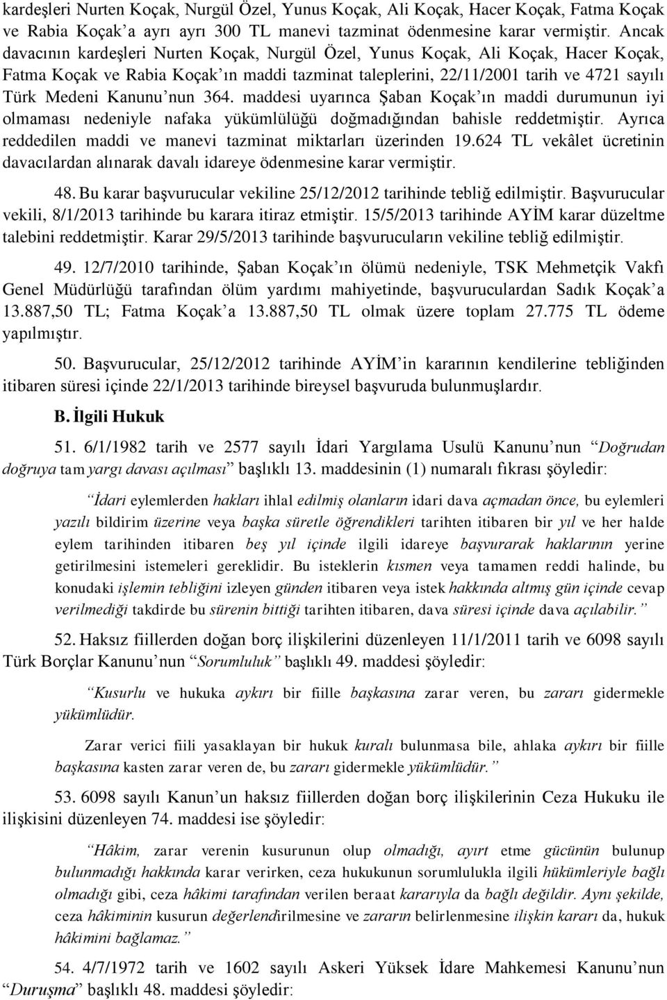 nun 364. maddesi uyarınca Şaban Koçak ın maddi durumunun iyi olmaması nedeniyle nafaka yükümlülüğü doğmadığından bahisle reddetmiştir.