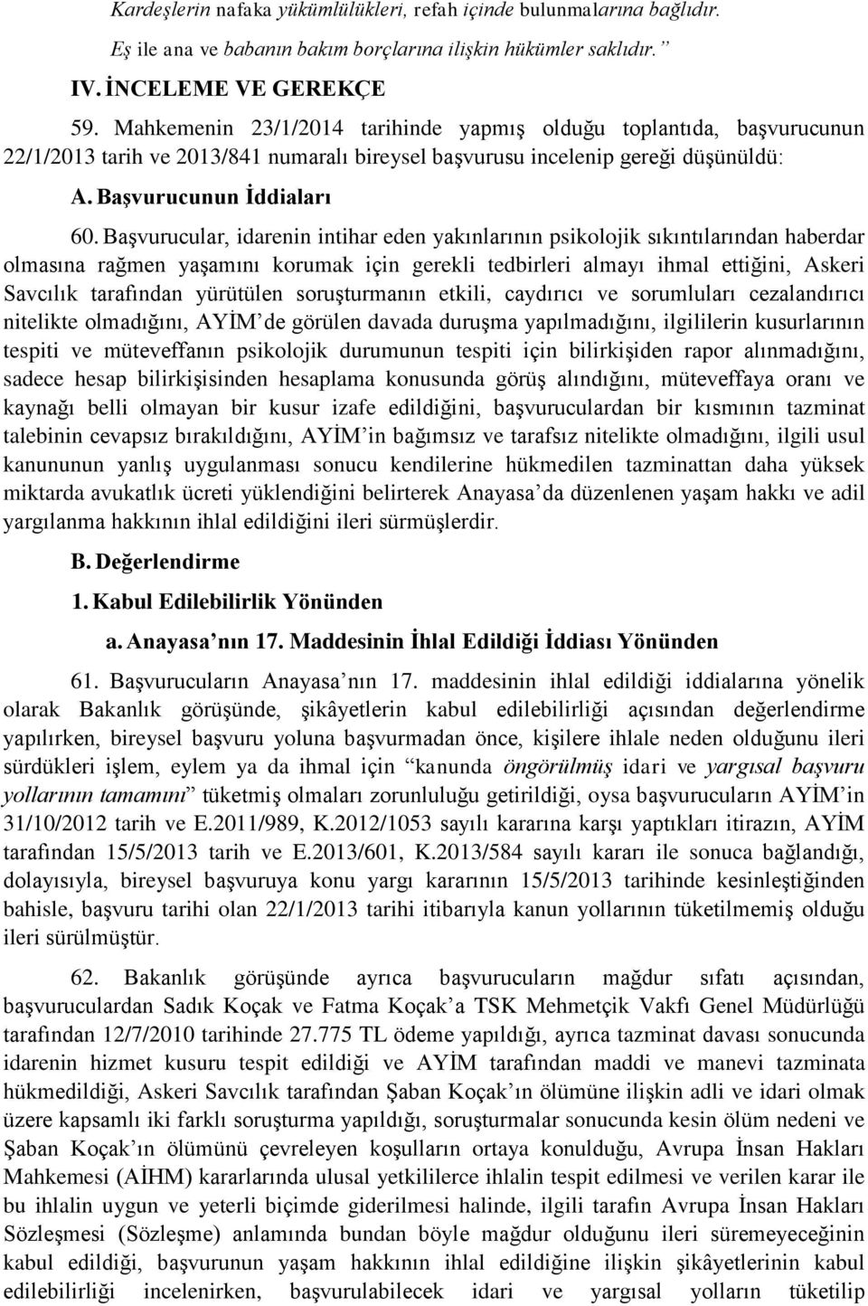 Başvurucular, idarenin intihar eden yakınlarının psikolojik sıkıntılarından haberdar olmasına rağmen yaşamını korumak için gerekli tedbirleri almayı ihmal ettiğini, Askeri Savcılık tarafından