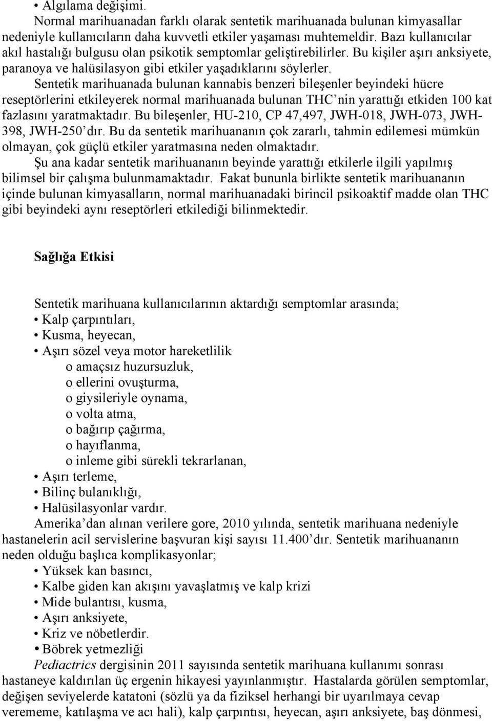 Sentetik marihuanada bulunan kannabis benzeri bileşenler beyindeki hücre reseptörlerini etkileyerek normal marihuanada bulunan THC nin yarattığı etkiden 100 kat fazlasını yaratmaktadır.