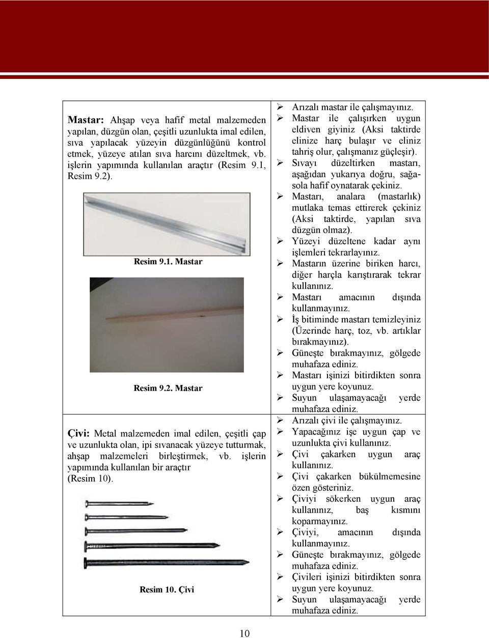 . Resim 9.1. Mastar Resim 9.2. Mastar Çivi: Metal malzemeden imal edilen, çeşitli çap ve uzunlukta olan, ipi sıvanacak yüzeye tutturmak, ahşap malzemeleri birleştirmek, vb.