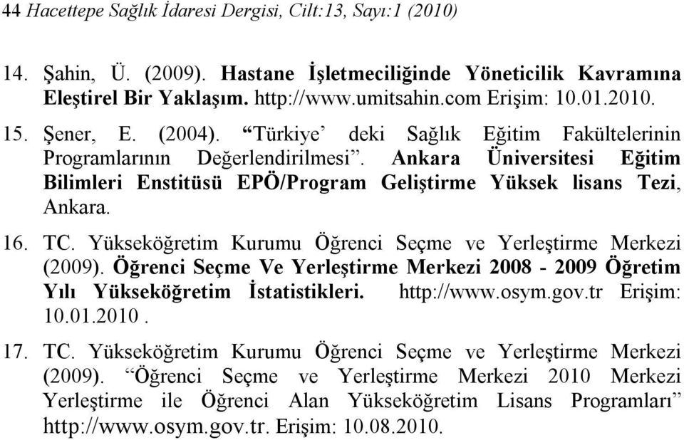 Yükseköğretim Kurumu Öğrenci Seçme ve Yerleştirme Merkezi (2009). Öğrenci Seçme Ve Yerleştirme Merkezi 2008-2009 Öğretim Yılı Yükseköğretim İstatistikleri. http://www.osym.gov.tr Erişim: 10.01.2010.