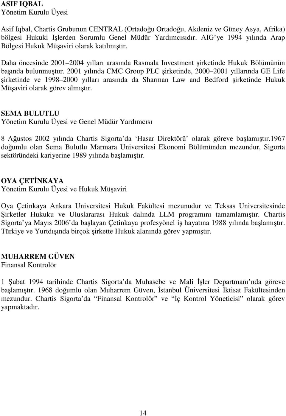 2001 yılında CMC Group PLC şirketinde, 2000 2001 yıllarında GE Life şirketinde ve 1998 2000 yılları arasında da Sharman Law and Bedford şirketinde Hukuk Müşaviri olarak görev almıştır.