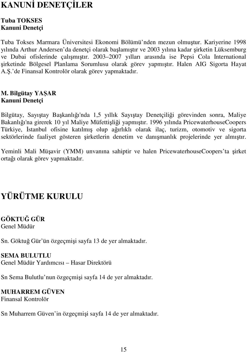 2003 2007 yılları arasında ise Pepsi Cola International şirketinde Bölgesel Planlama Sorumlusu olarak görev yapmıştır. Halen AIG Sigorta Hayat A.Ş. de Finansal Kontrolör olarak görev yapmaktadır. M.