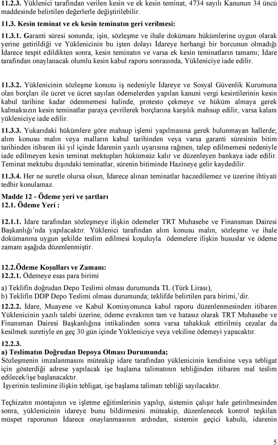 edildikten sonra, kesin teminatın ve varsa ek kesin teminatların tamamı; İdare tarafından onaylanacak olumlu kesin kabul raporu sonrasında, Yükleniciye iade edilir. 11.3.2.