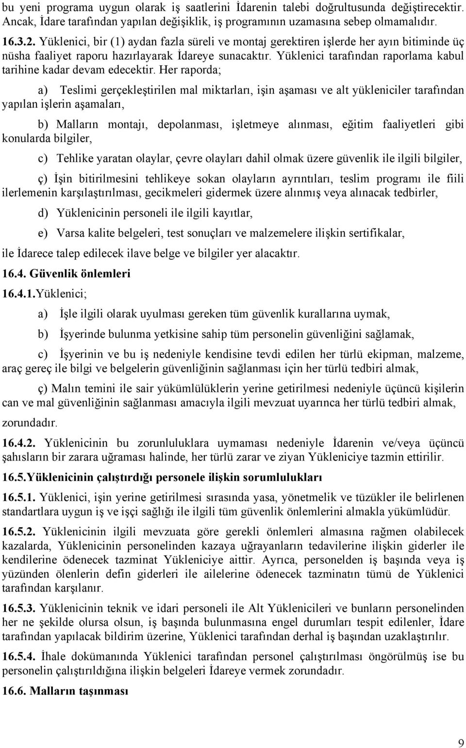 Yüklenici tarafından raporlama kabul tarihine kadar devam edecektir.