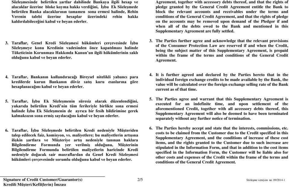 Taraflar, Genel Kredi Sözleşmesi hükümleri çerçevesinde İşbu Sözleşmeye konu Kredinin vadesinden önce kapatılması halinde Tüketicinin Korunması Hakkında Kanun un ilgili hükümlerinin saklı olduğunu