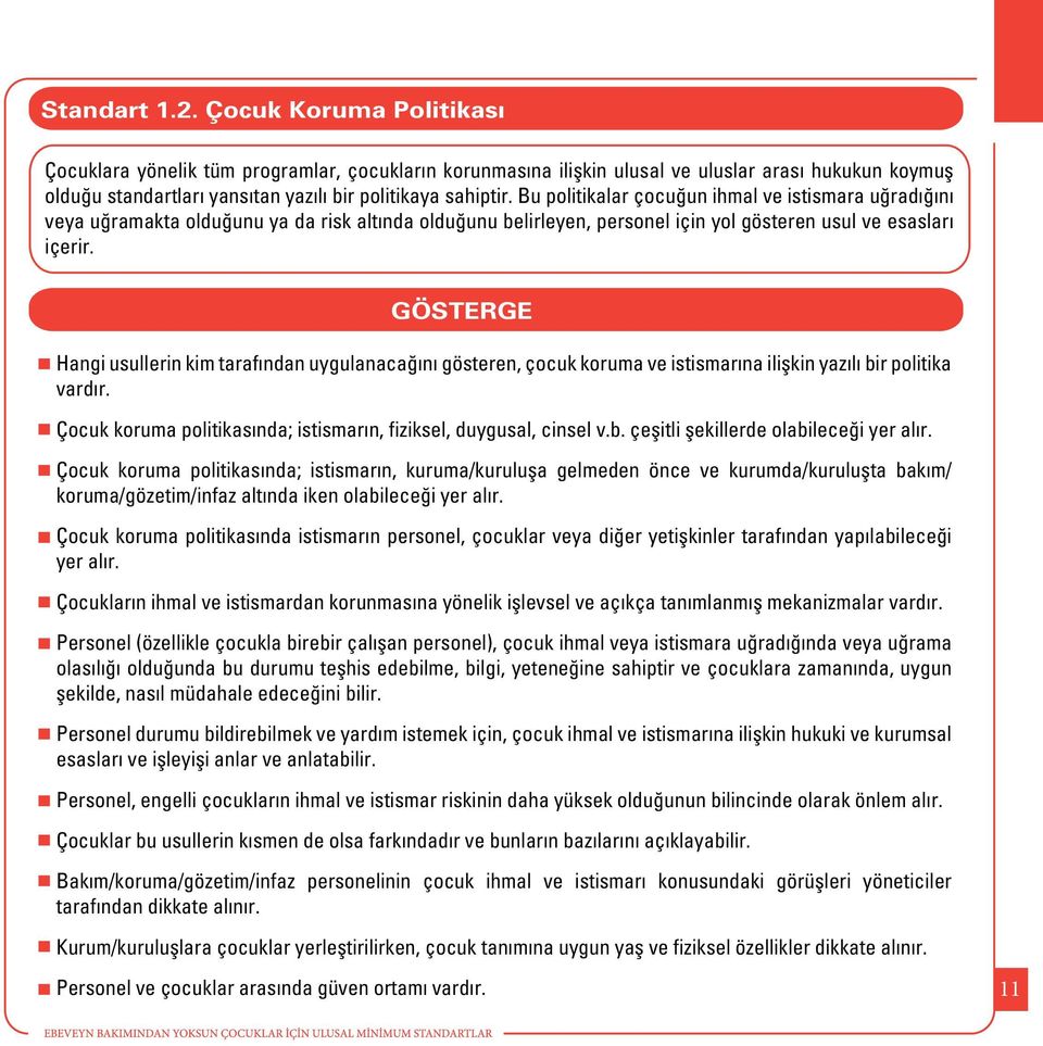 Bu politikalar çocuğun ihmal ve istismara uğradığını veya uğramakta olduğunu ya da risk altında olduğunu belirleyen, personel için yol gösteren usul ve esasları içerir.
