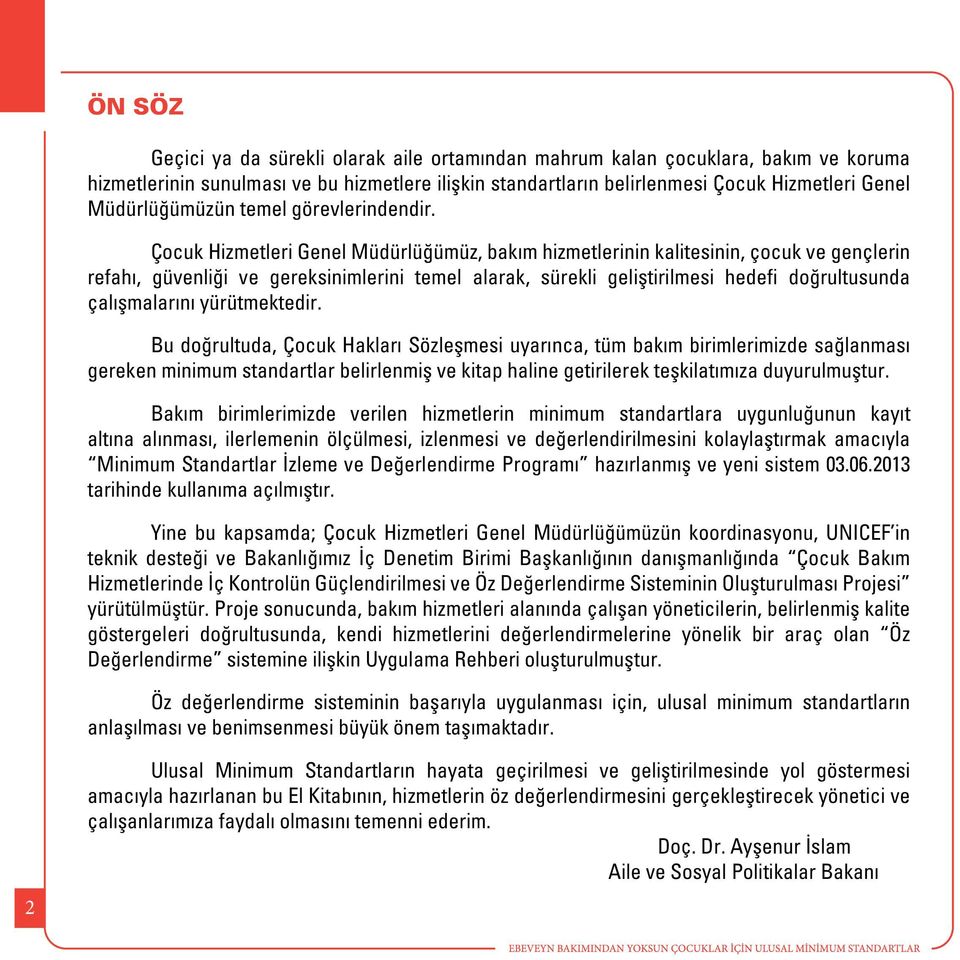 Çocuk Hizmetleri Genel Müdürlüğümüz, bakım hizmetlerinin kalitesinin, çocuk ve gençlerin refahı, güvenliği ve gereksinimlerini temel alarak, sürekli geliştirilmesi hedefi doğrultusunda çalışmalarını