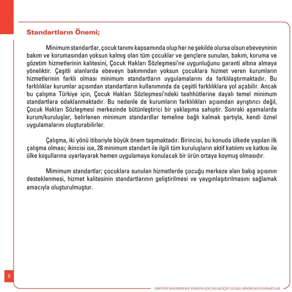 Çeşitli alanlarda ebeveyn bakımından yoksun çocuklara hizmet veren kurumların hizmetlerinin farklı olması minimum standartların uygulamalarını da farklılaştırmaktadır.