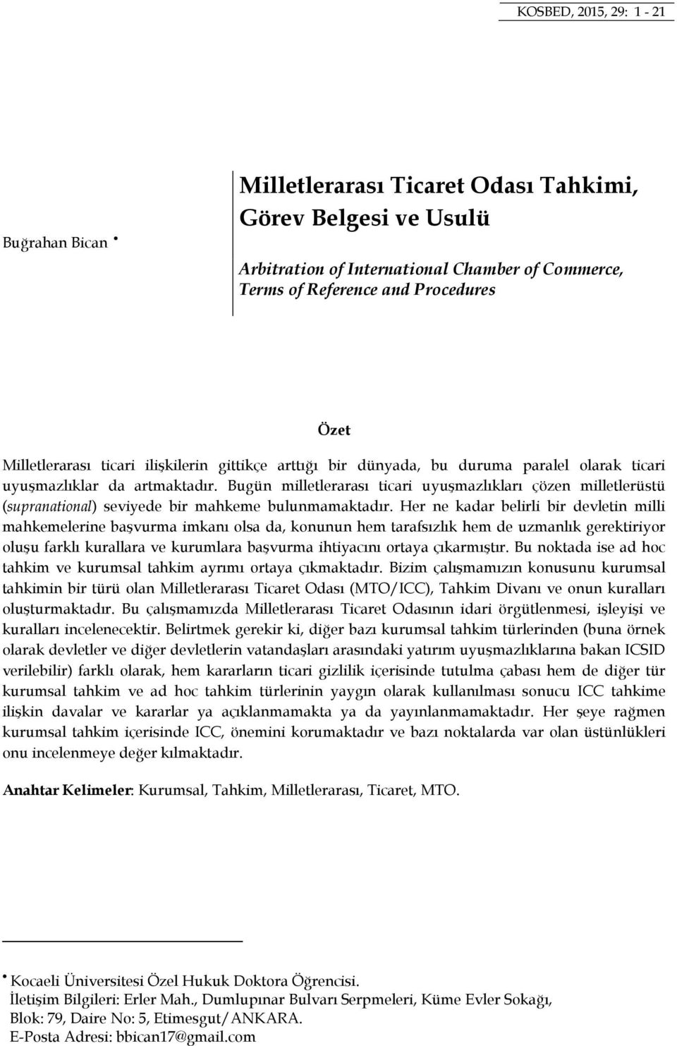 Bugün milletlerarası ticari uyuşmazlıkları çözen milletlerüstü (supranational) seviyede bir mahkeme bulunmamaktadır.