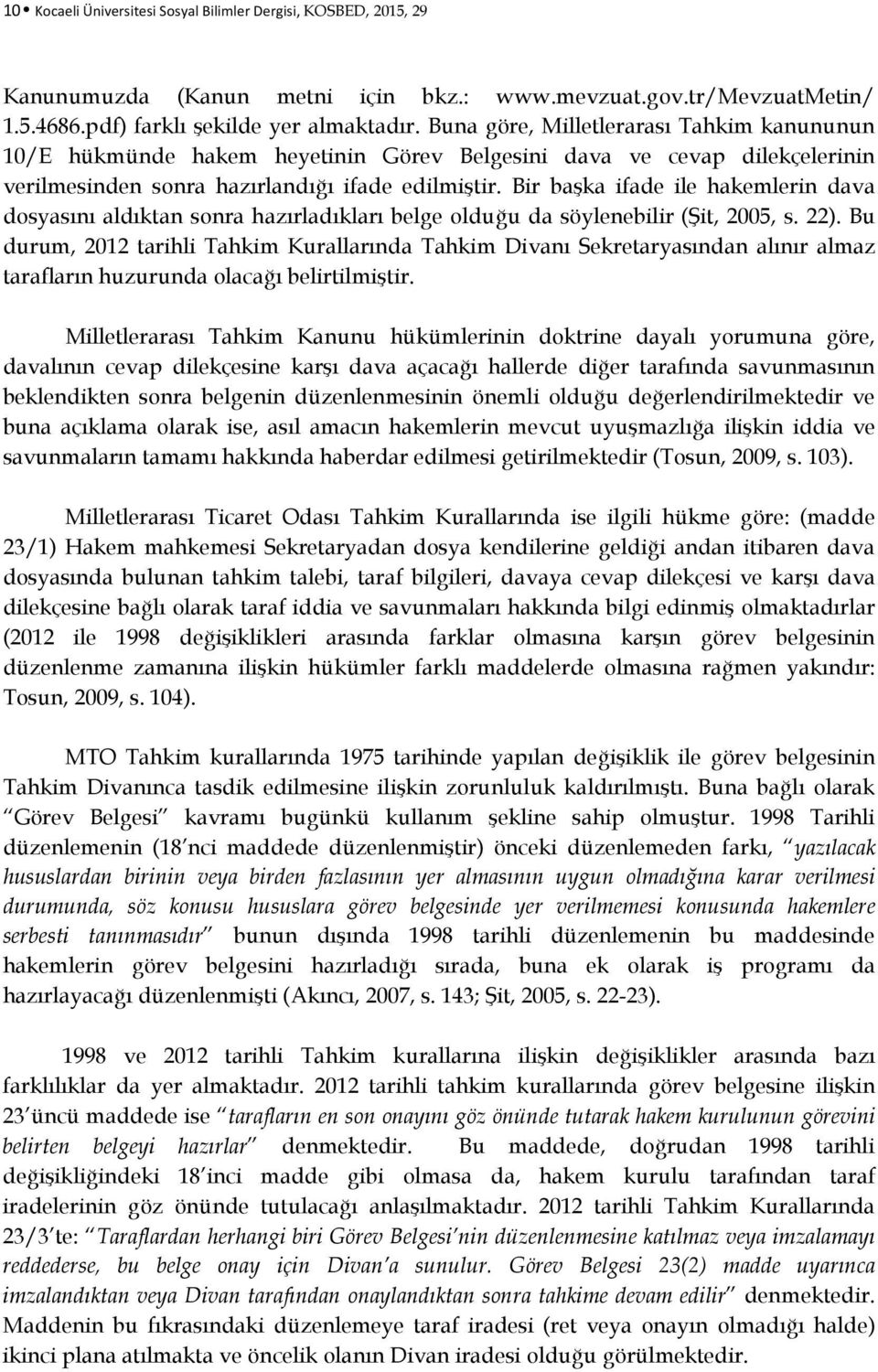 Bir başka ifade ile hakemlerin dava dosyasını aldıktan sonra hazırladıkları belge olduğu da söylenebilir (Şit, 2005, s. 22).