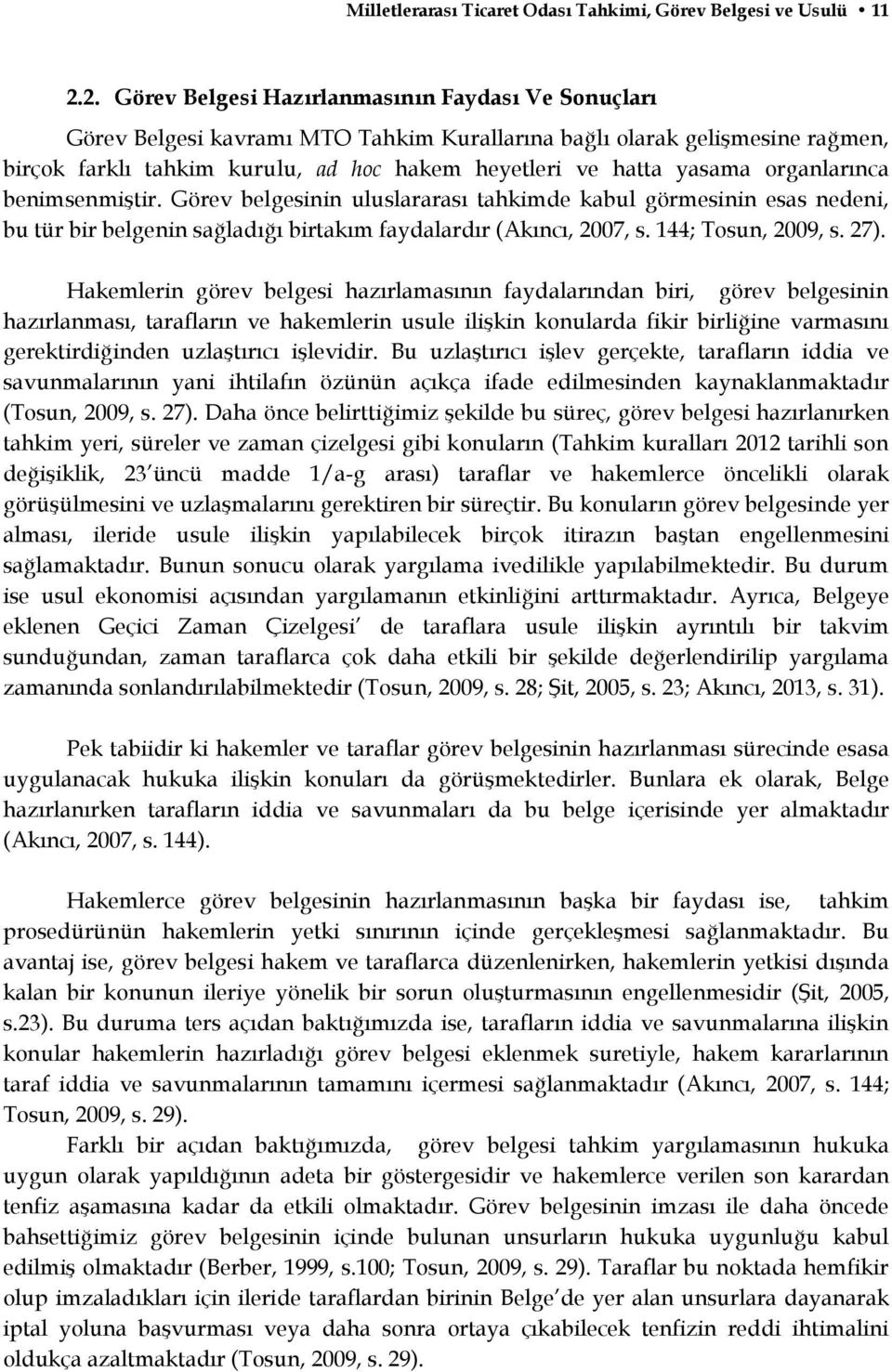 organlarınca benimsenmiştir. Görev belgesinin uluslararası tahkimde kabul görmesinin esas nedeni, bu tür bir belgenin sağladığı birtakım faydalardır (Akıncı, 2007, s. 144; Tosun, 2009, s. 27).