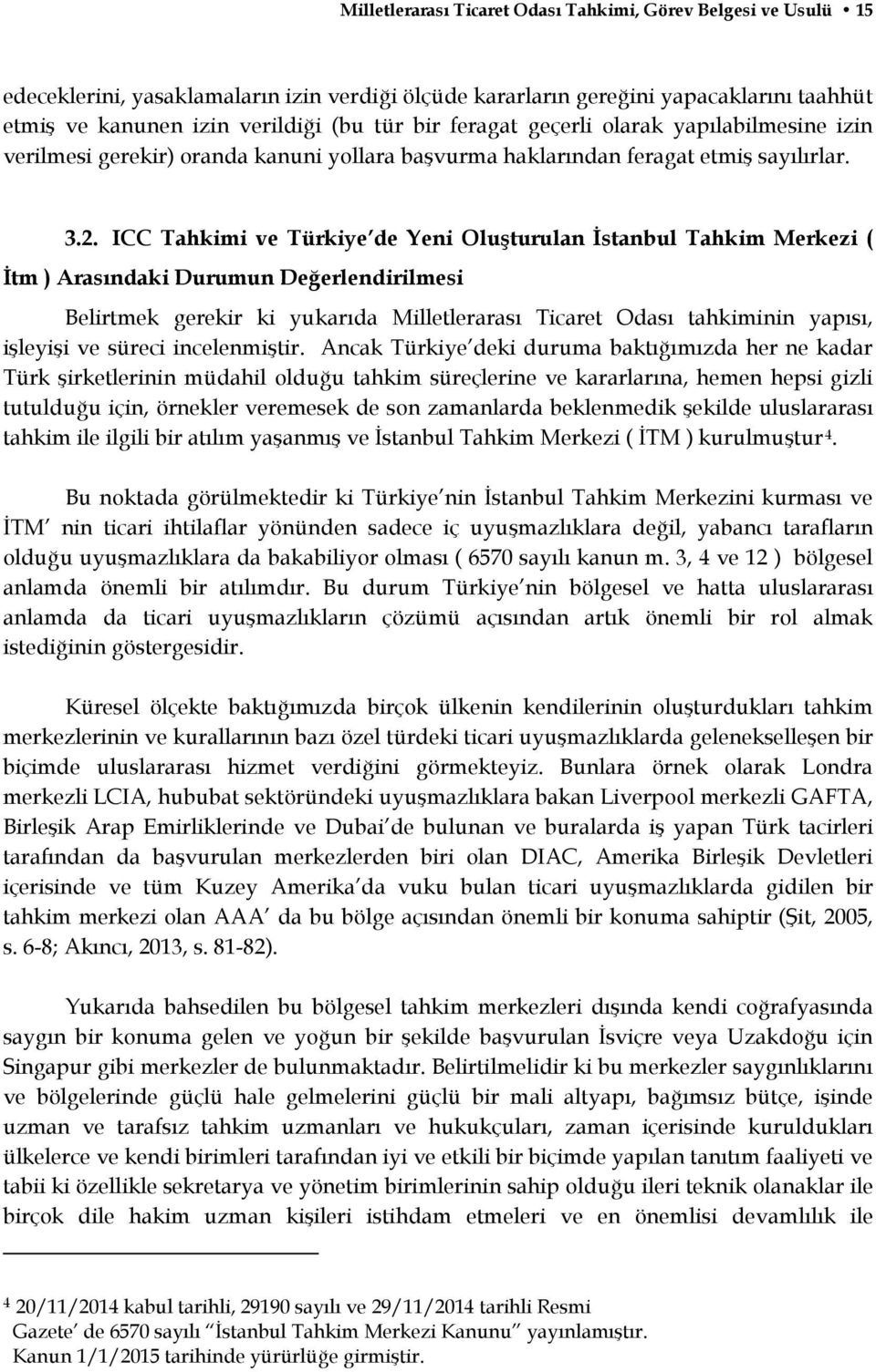 ICC Tahkimi ve Türkiye de Yeni Oluşturulan İstanbul Tahkim Merkezi ( İtm ) Arasındaki Durumun Değerlendirilmesi Belirtmek gerekir ki yukarıda Milletlerarası Ticaret Odası tahkiminin yapısı, işleyişi