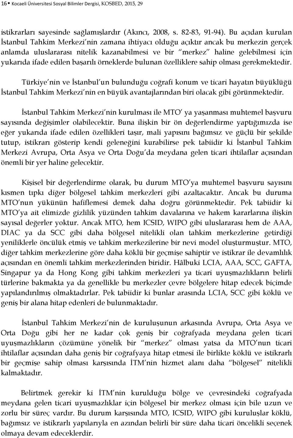 edilen başarılı örneklerde bulunan özelliklere sahip olması gerekmektedir.