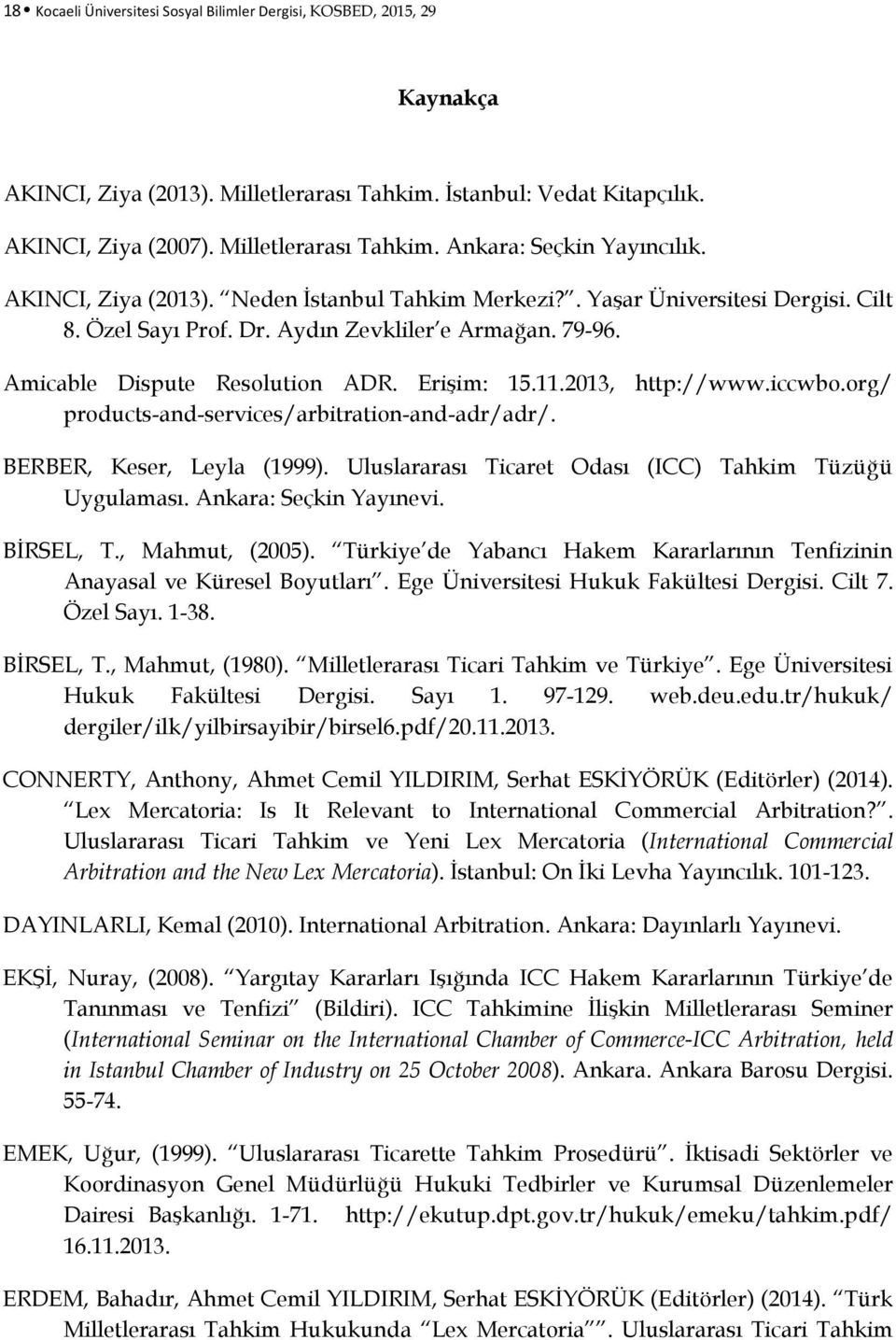 2013, http://www.iccwbo.org/ products-and-services/arbitration-and-adr/adr/. BERBER, Keser, Leyla (1999). Uluslararası Ticaret Odası (ICC) Tahkim Tüzüğü Uygulaması. Ankara: Seçkin Yayınevi. BİRSEL, T.