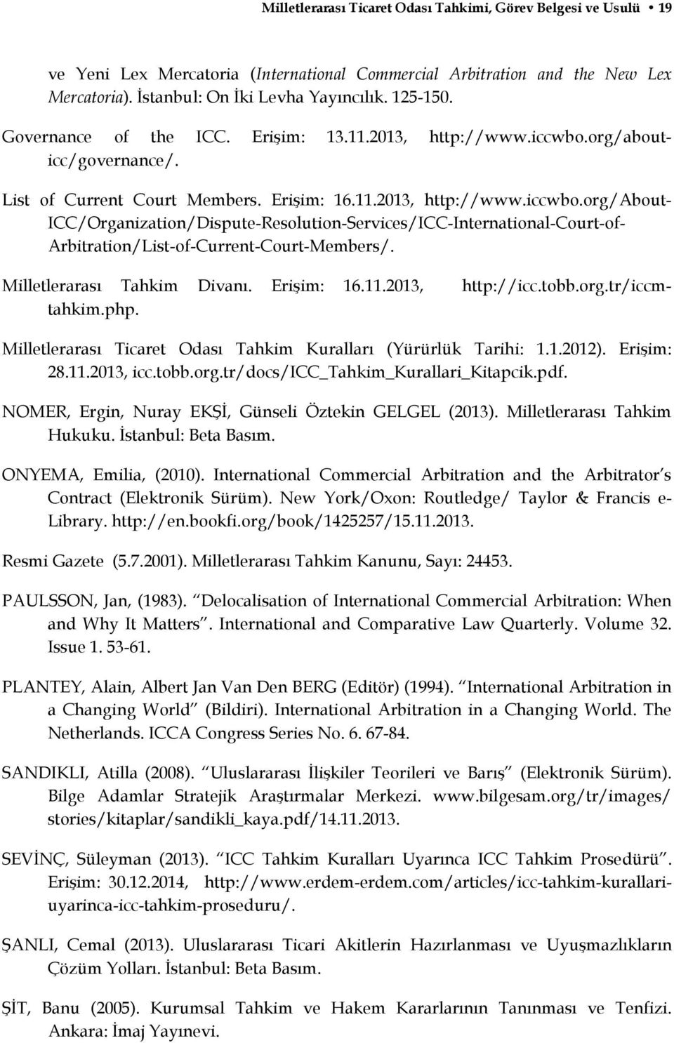 Milletlerarası Tahkim Divanı. Erişim: 16.11.2013, http://icc.tobb.org.tr/iccmtahkim.php. Milletlerarası Ticaret Odası Tahkim Kuralları (Yürürlük Tarihi: 1.1.2012). Erişim: 28.11.2013, icc.tobb.org.tr/docs/icc_tahkim_kurallari_kitapcik.