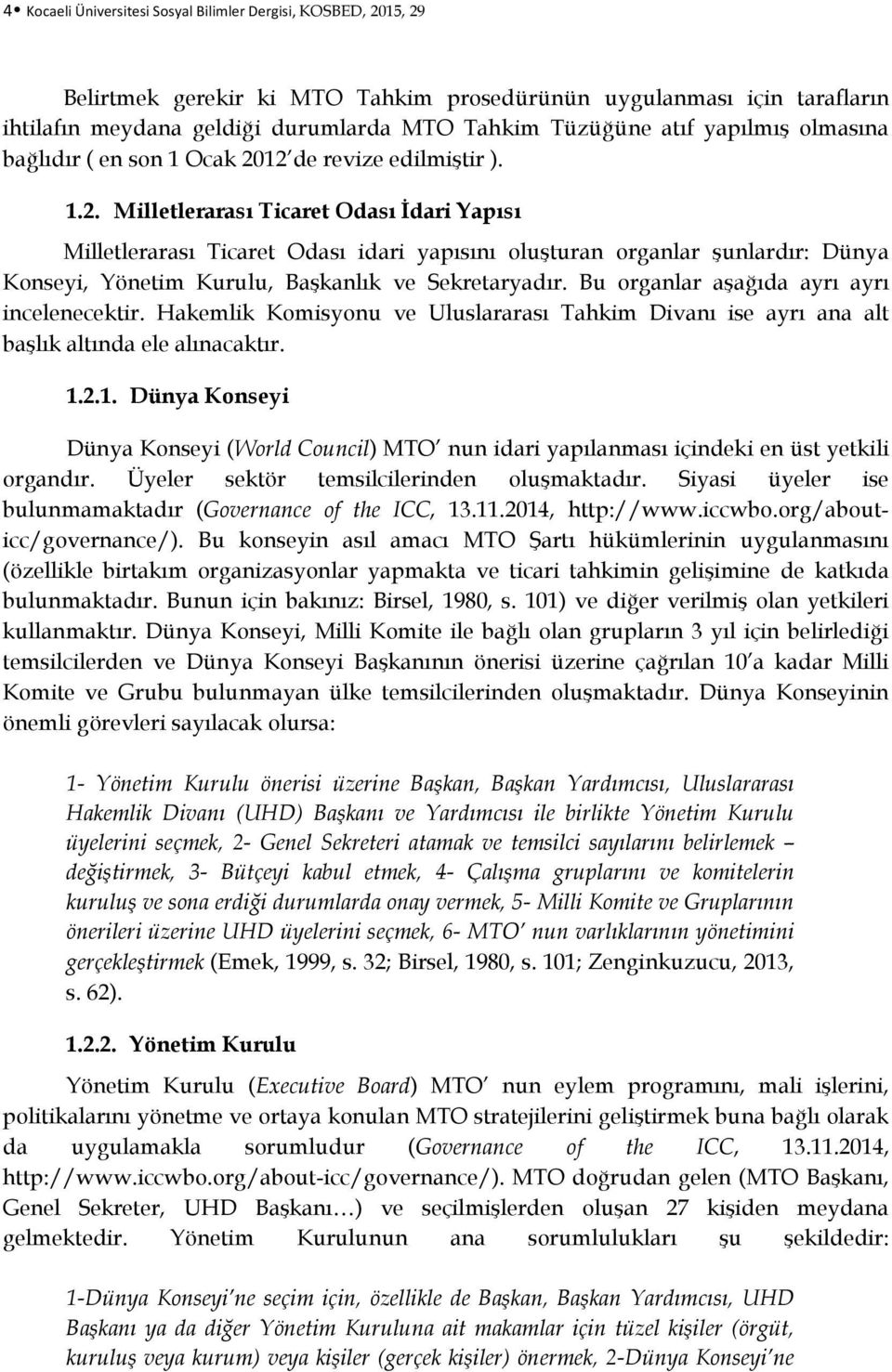 12 de revize edilmiştir ). 1.2. Milletlerarası Ticaret Odası İdari Yapısı Milletlerarası Ticaret Odası idari yapısını oluşturan organlar şunlardır: Dünya Konseyi, Yönetim Kurulu, Başkanlık ve Sekretaryadır.