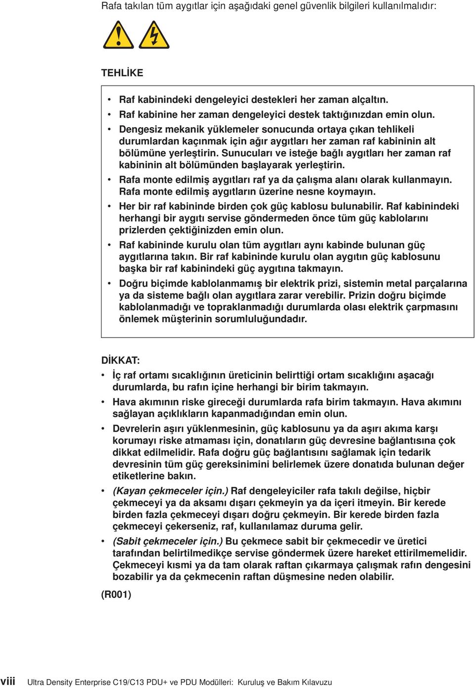 v Dengesiz mekanik yüklemeler sonucunda ortaya çıkan tehlikeli durumlardan kaçınmak için ağır aygıtları her zaman raf kabininin alt bölümüne yerleştirin.