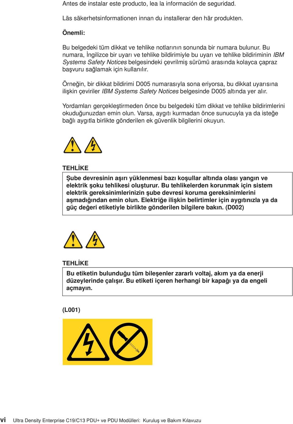 Bu numara, İngilizce bir uyarı ve tehlike bildirimiyle bu uyarı ve tehlike bildiriminin IBM Systems Safety Notices belgesindeki çevrilmiş sürümü arasında kolayca çapraz başvuru sağlamak için