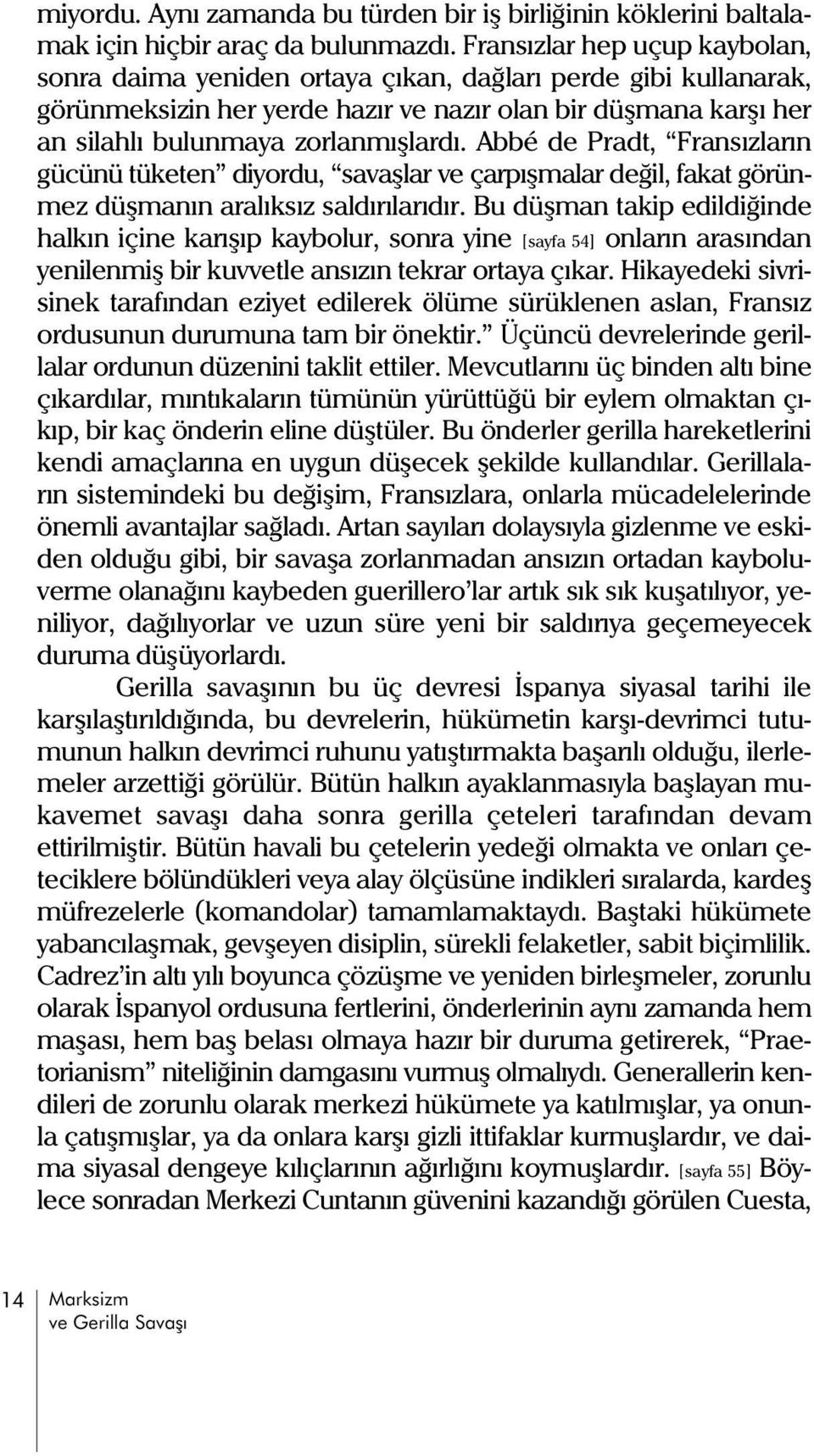 Abbé de Pradt, ransýzlarýn gücünü tüketen diyordu, savaþlar ve çarpýþmalar deðil, fakat görünmez düþmanýn aralýksýz saldýrýlarýdýr.