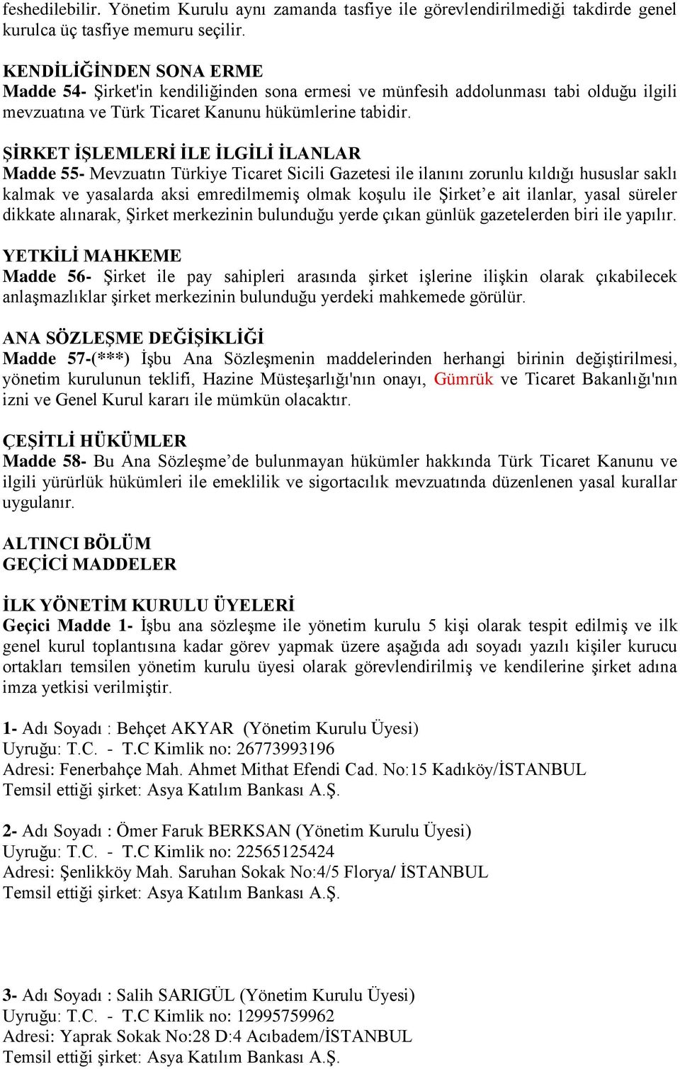 ŞİRKET İŞLEMLERİ İLE İLGİLİ İLANLAR Madde 55- Mevzuatın Türkiye Ticaret Sicili Gazetesi ile ilanını zorunlu kıldığı hususlar saklı kalmak ve yasalarda aksi emredilmemiş olmak koşulu ile Şirket e ait