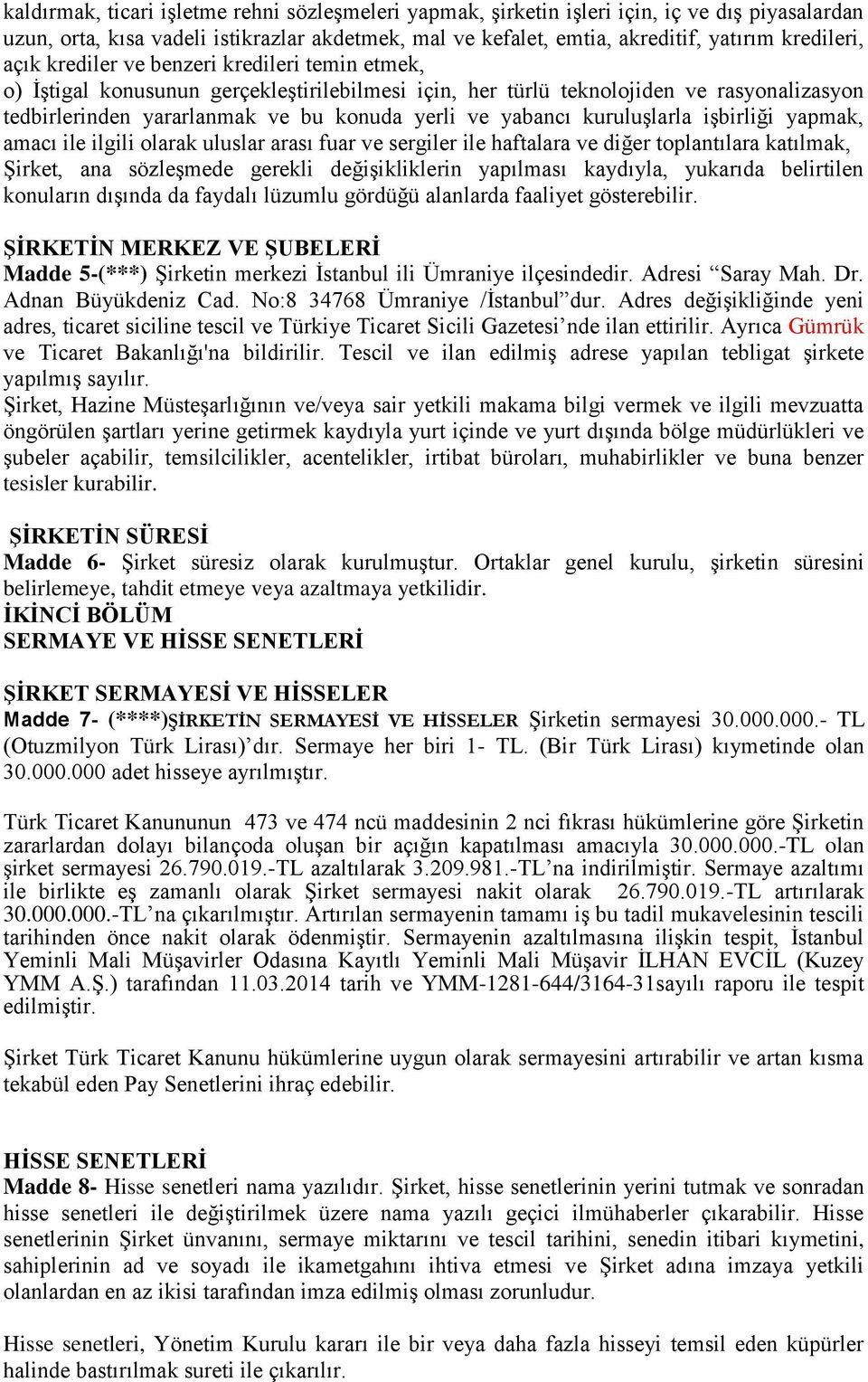 kuruluşlarla işbirliği yapmak, amacı ile ilgili olarak uluslar arası fuar ve sergiler ile haftalara ve diğer toplantılara katılmak, Şirket, ana sözleşmede gerekli değişikliklerin yapılması kaydıyla,