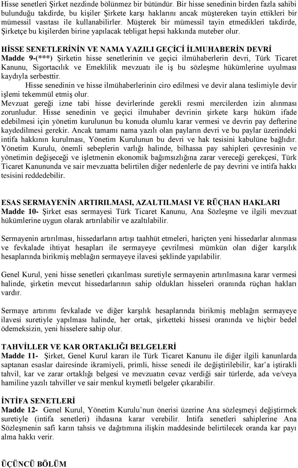 Müşterek bir mümessil tayin etmedikleri takdirde, Şirketçe bu kişilerden birine yapılacak tebligat hepsi hakkında muteber olur.