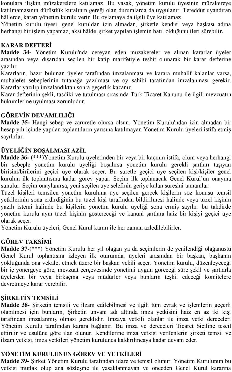 Yönetim kurulu üyesi, genel kuruldan izin almadan, şirketle kendisi veya başkası adına herhangi bir işlem yapamaz; aksi hâlde, şirket yapılan işlemin batıl olduğunu ileri sürebilir.