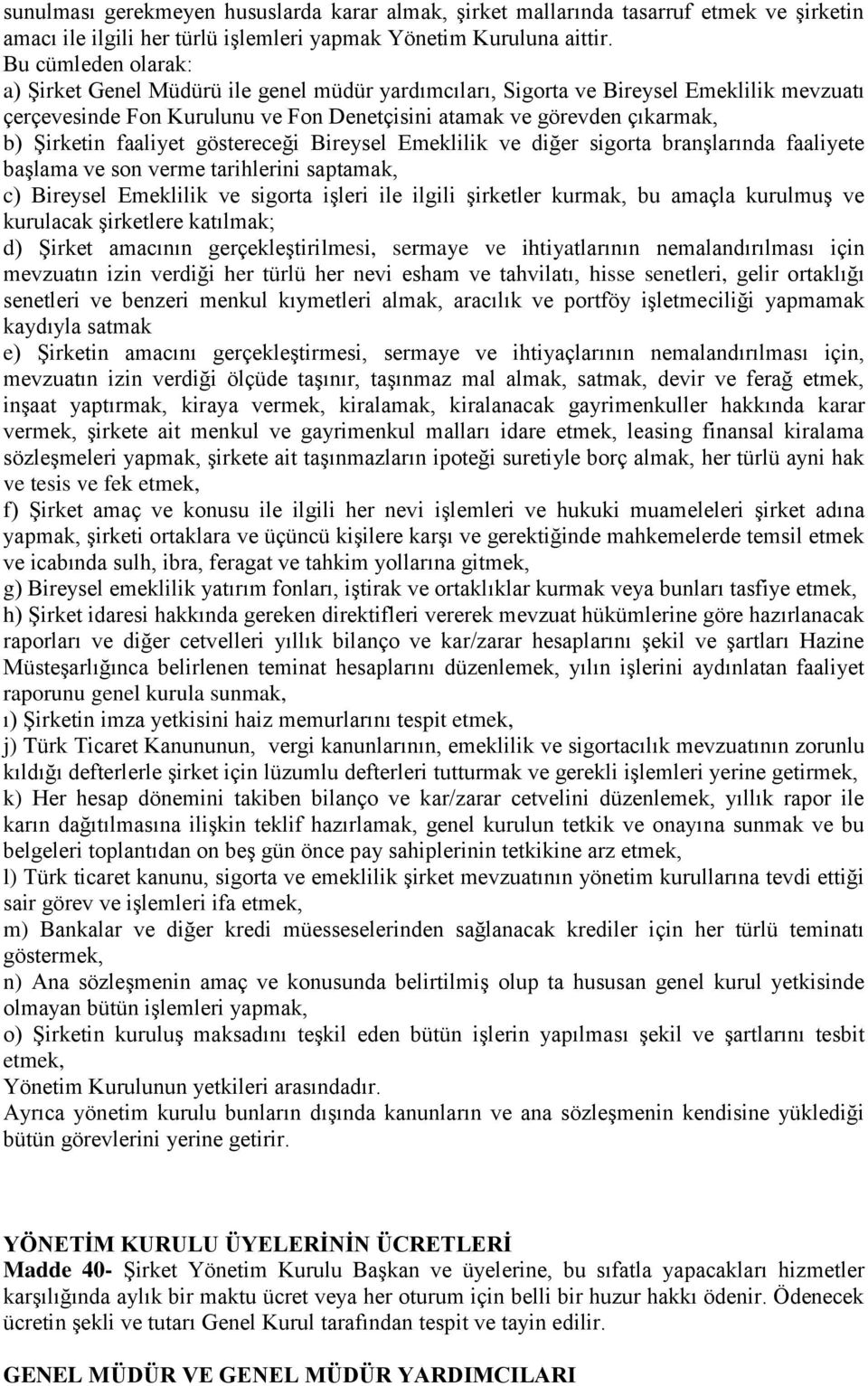 faaliyet göstereceği Bireysel Emeklilik ve diğer sigorta branşlarında faaliyete başlama ve son verme tarihlerini saptamak, c) Bireysel Emeklilik ve sigorta işleri ile ilgili şirketler kurmak, bu