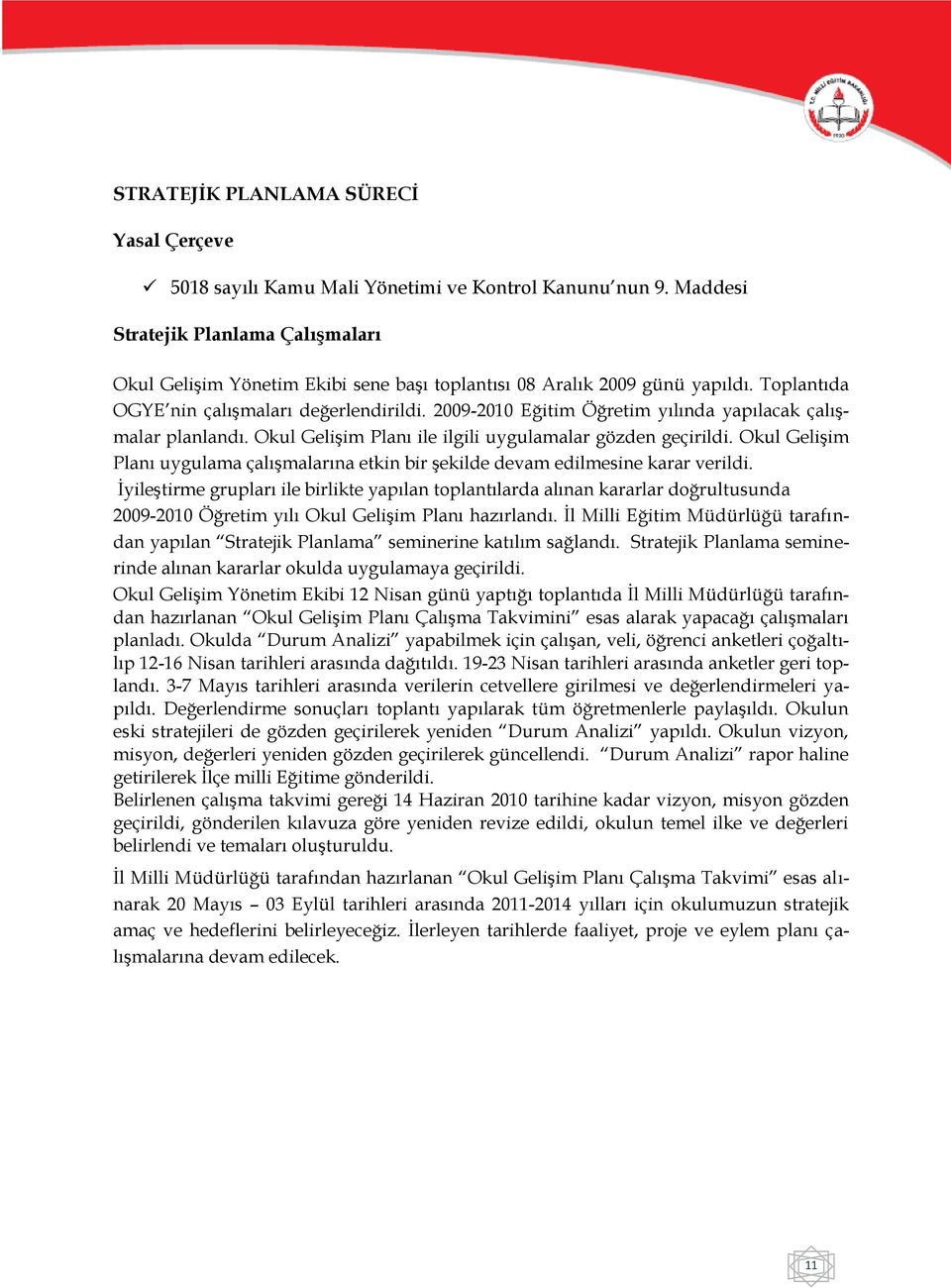 2009-2010 Eğitim Öğretim yılında yapılacak çalışmalar planlandı. Okul Gelişim Planı ile ilgili uygulamalar gözden geçirildi.