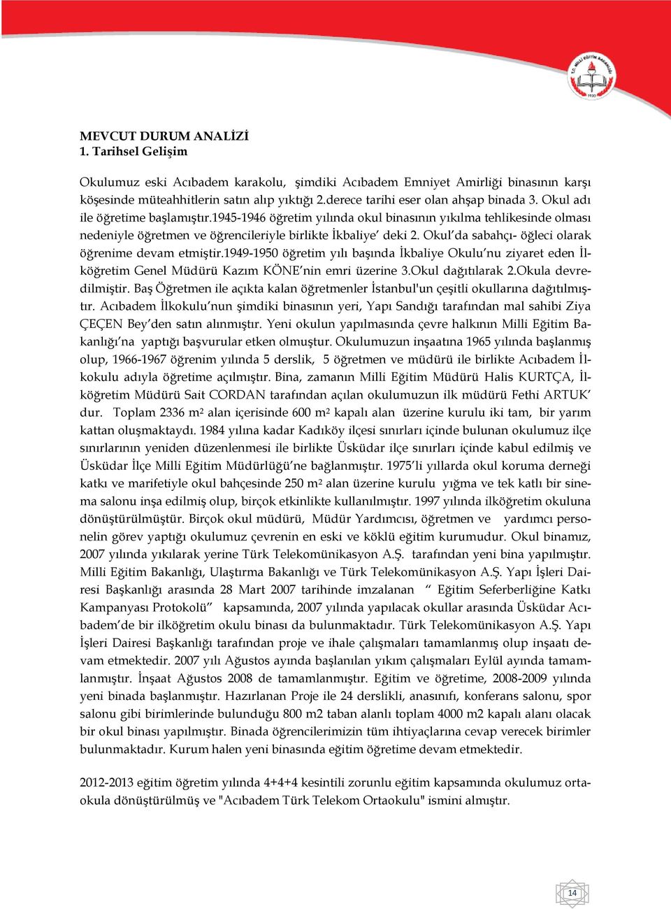 1945-1946 öğretim yılında okul binasının yıkılma tehlikesinde olması nedeniyle öğretmen ve öğrencileriyle birlikte İkbaliye deki 2. Okul da sabahçı- öğleci olarak öğrenime devam etmiştir.