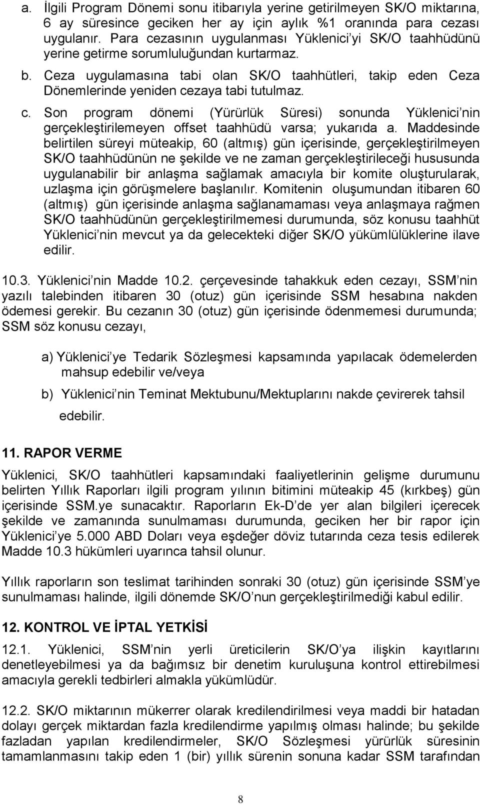 Ceza uygulamasına tabi olan SK/O taahhütleri, takip eden Ceza Dönemlerinde yeniden cezaya tabi tutulmaz. c. Son program dönemi (Yürürlük Süresi) sonunda Yüklenici nin gerçekleştirilemeyen offset taahhüdü varsa; yukarıda a.