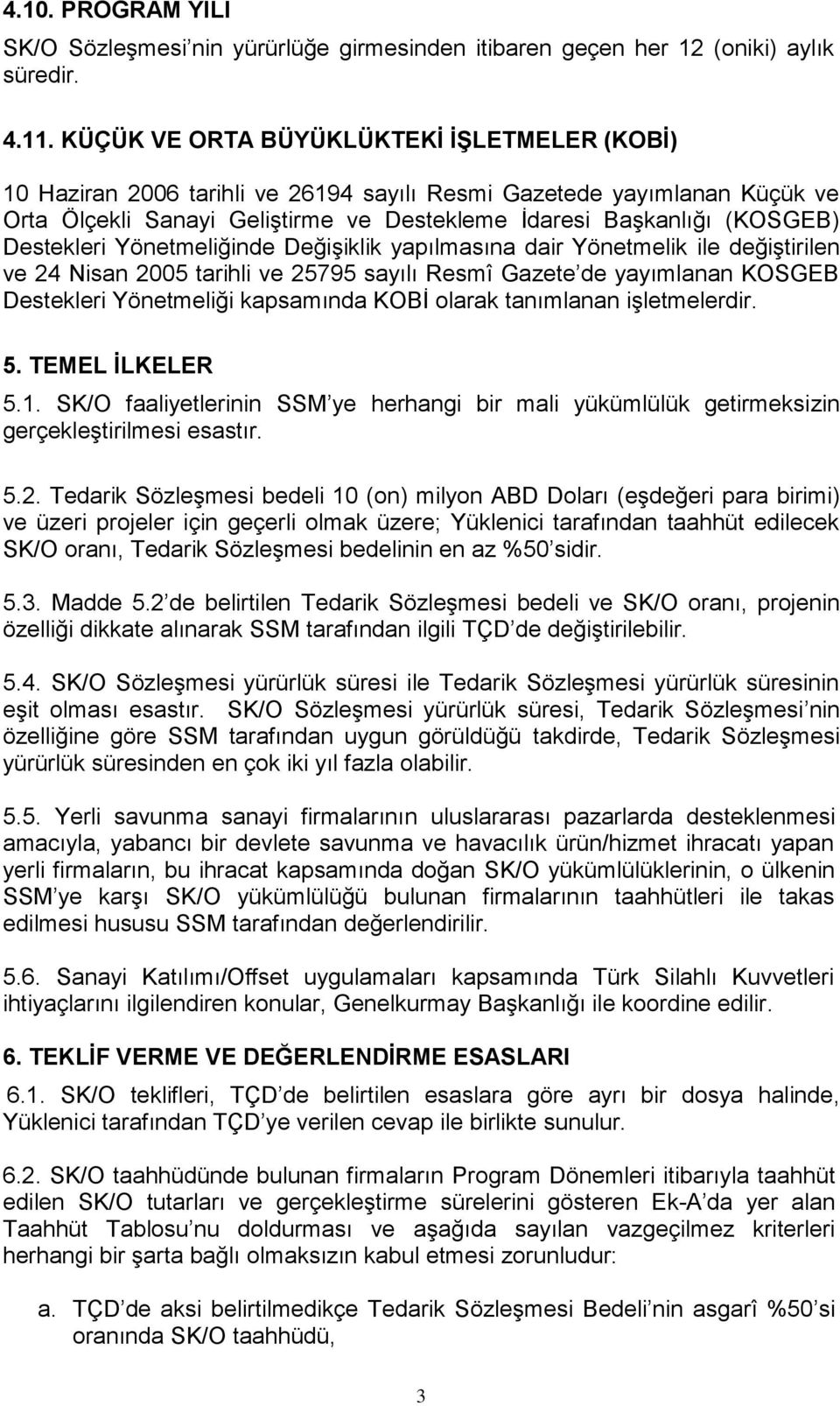 Destekleri Yönetmeliğinde Değişiklik yapılmasına dair Yönetmelik ile değiştirilen ve 24 Nisan 2005 tarihli ve 25795 sayılı Resmî Gazete de yayımlanan KOSGEB Destekleri Yönetmeliği kapsamında KOBİ