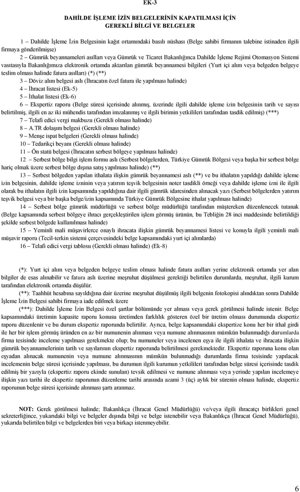 beyannamesi bilgileri (Yurt içi alım veya belgeden belgeye teslim olması halinde fatura asılları) (*) (**) 3 Döviz alım belgesi aslı (İhracatın özel fatura ile yapılması halinde) 4 İhracat listesi