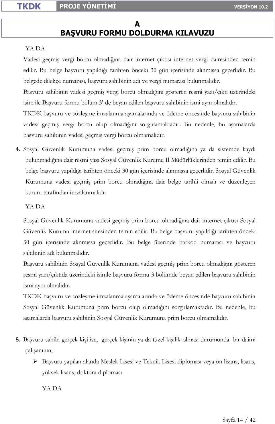 Başvuru sahibinin vadesi geçmiş vergi borcu olmadığını gösteren resmi yazı/çıktı üzerindeki isim ile Başvuru formu bölüm 3 de beyan edilen başvuru sahibinin ismi aynı olmalıdır.