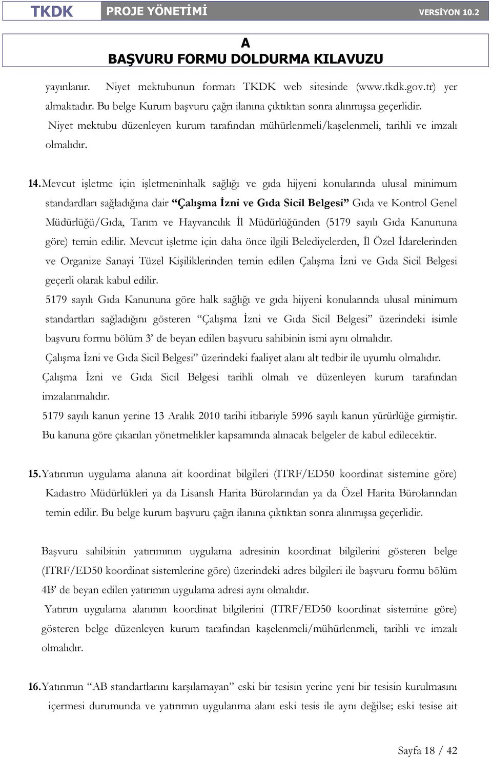 Mevcut işletme için işletmeninhalk sağlığı ve gıda hijyeni konularında ulusal minimum standardları sağladığına dair Çalışma Đzni ve Gıda Sicil Belgesi Gıda ve Kontrol Genel Müdürlüğü/Gıda, Tarım ve