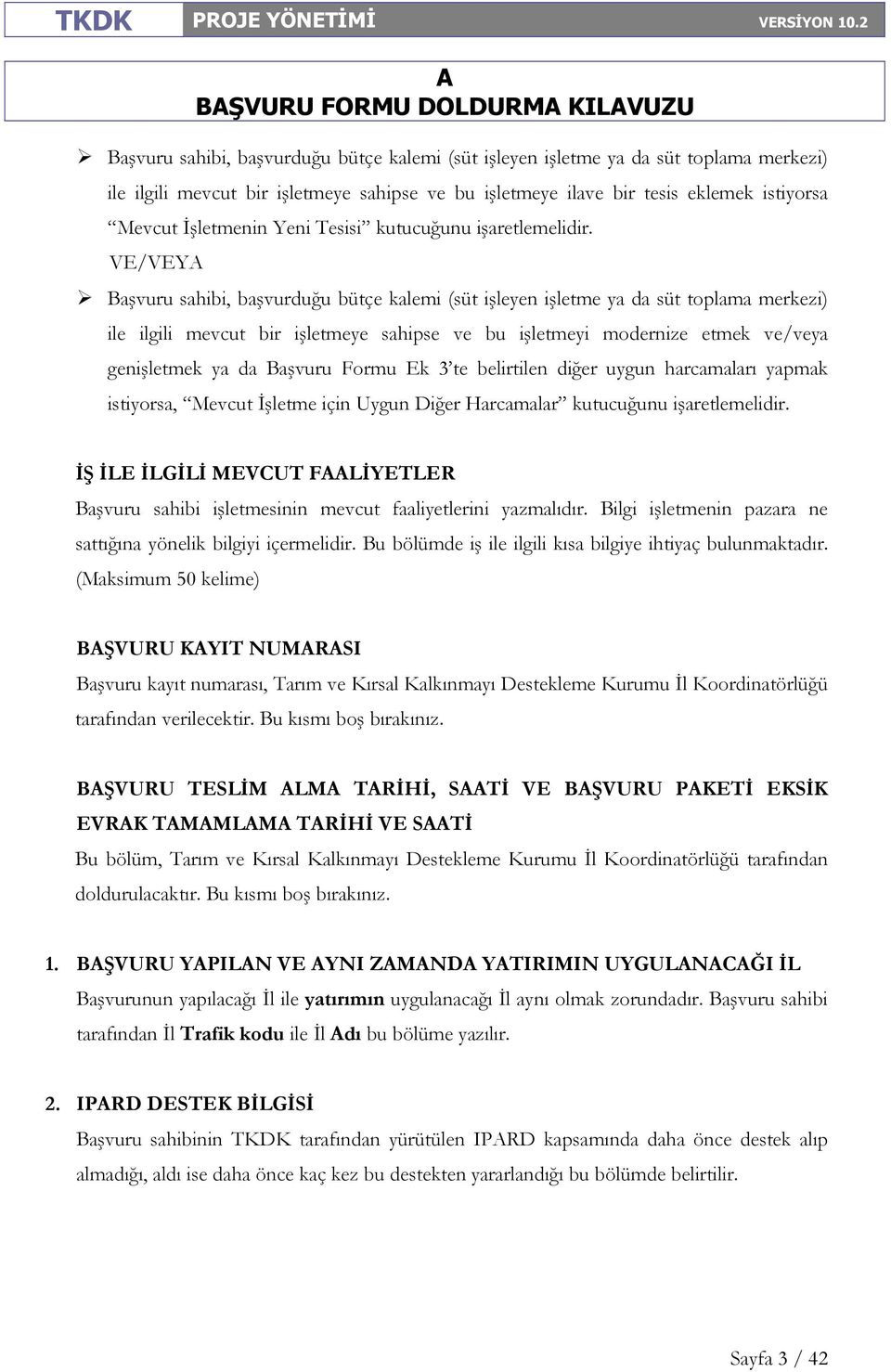 VE/VEY Başvuru sahibi, başvurduğu bütçe kalemi (süt işleyen işletme ya da süt toplama merkezi) ile ilgili mevcut bir işletmeye sahipse ve bu işletmeyi modernize etmek ve/veya genişletmek ya da