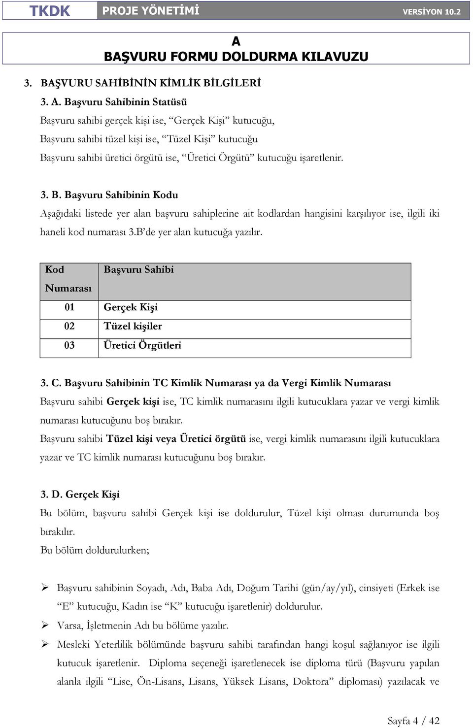 işaretlenir. 3. B. Başvuru Sahibinin Kodu şağıdaki listede yer alan başvuru sahiplerine ait kodlardan hangisini karşılıyor ise, ilgili iki haneli kod numarası 3.B de yer alan kutucuğa yazılır.