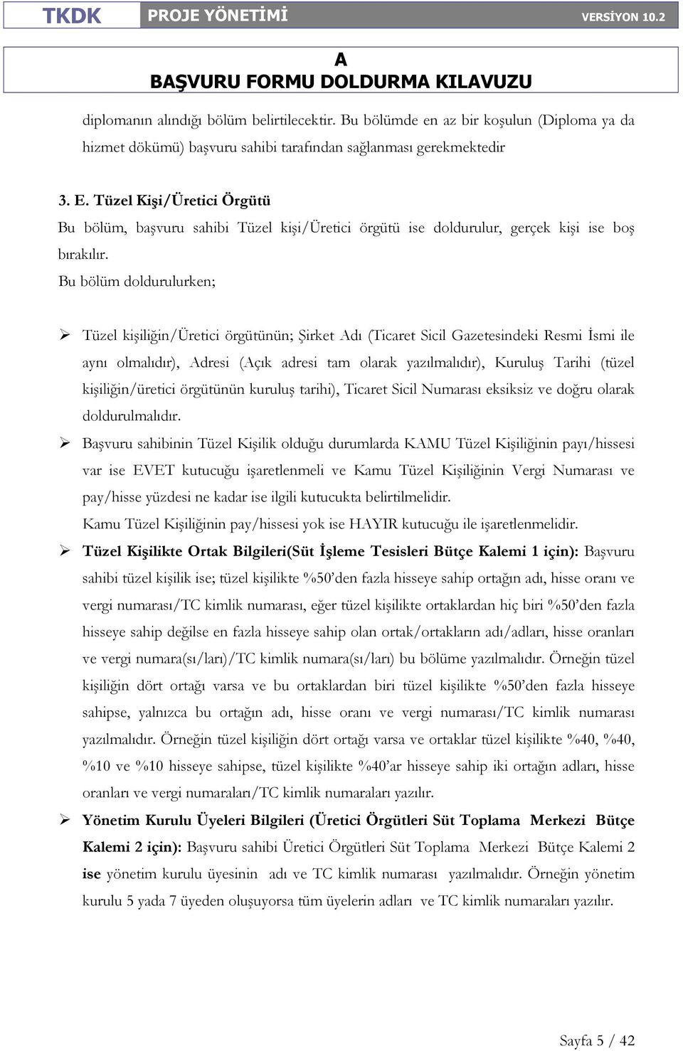 Bu bölüm doldurulurken; Tüzel kişiliğin/üretici örgütünün; Şirket dı (Ticaret Sicil Gazetesindeki Resmi Đsmi ile aynı olmalıdır), dresi (çık adresi tam olarak yazılmalıdır), Kuruluş Tarihi (tüzel